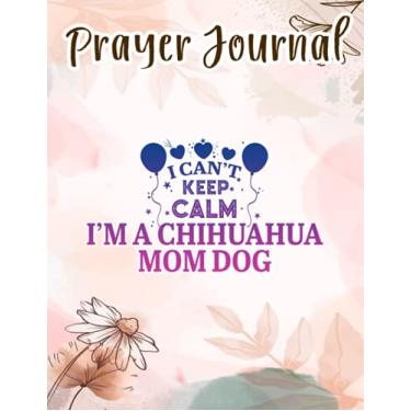 Imagem de Prayer Journal I Can't Keep Calm I'm A Chihuahua Mom Dog Pretty Women Gift: Spiral Prayer Journal, Give Me Jesus Journal, Christian Women Gifts, Sistergirl Devotions