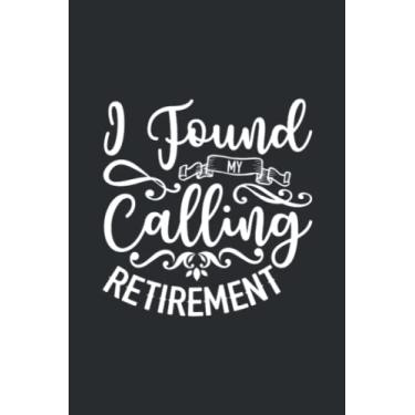 Imagem de I Found My Calling Retirement: Perfect Blank Lined Journal Gift for Retirement: Men, Women, Teachers, Army, Nurses, Doctors, Police Officers, Social Workers, Family Members or Friends