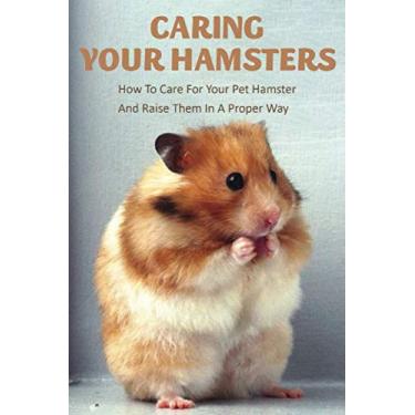 Imagem de Caring Your Hamsters_ How To Care For Your Pet Hamster And Raise Them In A Proper Way: Book Series About Mice