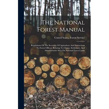Imagem de The National Forest Manual: Regulations Of The Secretary Of Agriculture And Instructions To Forest Officers Relating To Claims, Settlement, And Administrative Sites On National Forest Lands