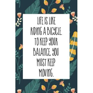 Imagem de Life is like riding a bicycle to keep your balance, you must keep moving: An inspirational blank lined journal elegant design for study, work, random writing, journaling 6x9, 120 pages