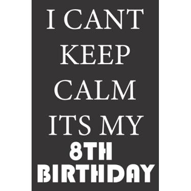 Imagem de I CANT KEEP CALM ITS MY 8TH BIRTHDAY: 2013 Gifts for Husband from wife, unique anniversary for member family, perfect for any occasion lik birthday, ... Funny Notebook, Journals (Notebook a5 Lined)