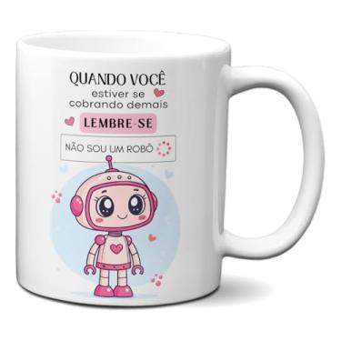 Imagem de Caneca Motivacional Lembre-se Você Não É Um Robô Xícara (Branca)