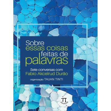 Imagem de Sobre Essas Coisas Feitas De Palavras — Sete Conversas Com Fabio Akcelrud Durao