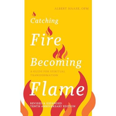 Imagem de Catching Fire, Becoming Flame: A Guide for Spiritual Transformation -- Revised & Expanded Tenth Anniversary Edition (New Edition, Enhanced)