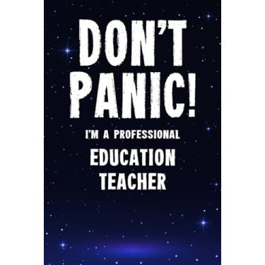 Imagem de Don't Panic! I'm A Professional Education Teacher: Customized 100 Page Lined Notebook Journal Gift For A Busy Education Teacher : Far Better Than A Throw Away Greeting Card.