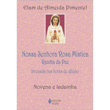 Imagem de Livro - Nossa Senhora Rosa Mística: Rainha da Paz - Invocada nas Horas de Aflição - Novena e Ladainha - Elam de Almeida Pimentel