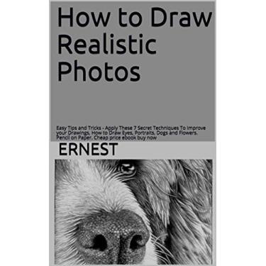 Imagem de How to Draw Realistic Photos: Easy Tips and Tricks - Apply These 7 Secret Techniques To Improve your Drawings, How to Draw Eyes, Portraits, Dogs and Flowers. ... Cheap price ebook buy now (English Edition)