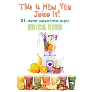 Imagem de This is How You Juice It!: 21 Delicious Juice Smoothie Recipes (English Edition)