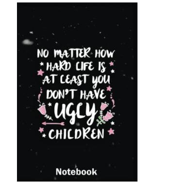 Imagem de Mother Day Notebook: At Least You Don'T Have Ugly Children s For Mom A Special Notebook to Honor the Woman Who Has Given Us Everything: Happy Mother's Day