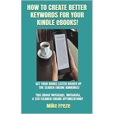 Imagem de HOW TO CREATE BETTER KEYWORDS FOR YOUR KINDLE eBOOKS!: GET YOUR BOOKS LISTED HIGHER UP THE SEARCH ENGINE RANKINGS! Tips About Metatags, Metadata, & SEO ... Writing Tips Book 4) (English Edition)