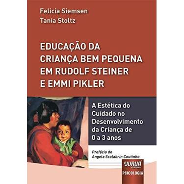 Imagem de Educação da Criança Bem Pequena em Rudolf Steiner e Emmi Pikler - A Estética do Cuidado no Desenvolvimento da Criança de 0 a 3 anos