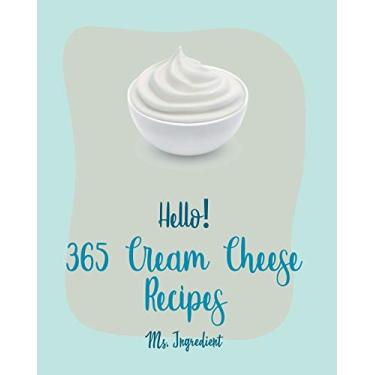 Imagem de Hello! 365 Cream Cheese Recipes: Best Cream Cheese Cookbook Ever For Beginners [Book 1]