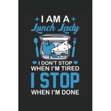 Imagem de I Am A Lunch Lady I Dont Stop When I'm Tired I Stop When I'm Done: Quaderno della signora del pranzo |Diario della caffetteria |Note regalo per la signora del pranzo scolastico