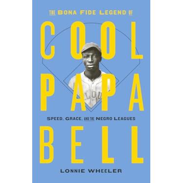 Imagem de The Bona Fide Legend of Cool Papa Bell: Speed, Grace, and the Negro Leagues
