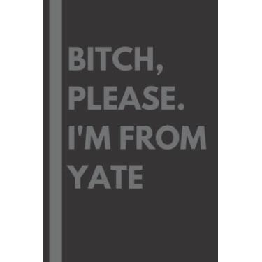 Imagem de Bitch, Please. I'm From Yate: A Vulgar Adult Composition Notebook for a Native Yate Resident - 6x9 inches
