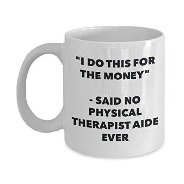 Imagem de Caneca "I Do This for the Money" - Said No Physical Therapist Aide Ever - Caneca de café de cacau quente engraçado - de aniversário de Natal aniversário mordaça