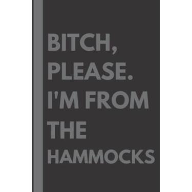 Imagem de Bitch, Please. I'm From The Hammocks: A Vulgar Adult Composition Notebook for a Native The Hammocks Resident - 6x9 inches