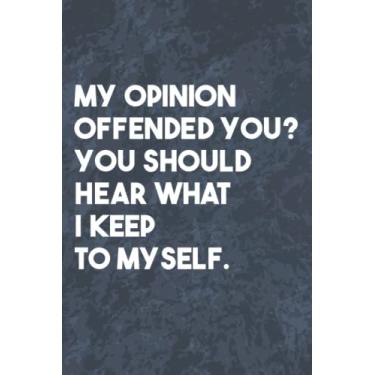 Imagem de My Opinion Offended You? You Should Hear What I Keep to Myself: Funny Office Gag Journal, Blank Lined Notebook, Gift For Coworkers Employee Boss