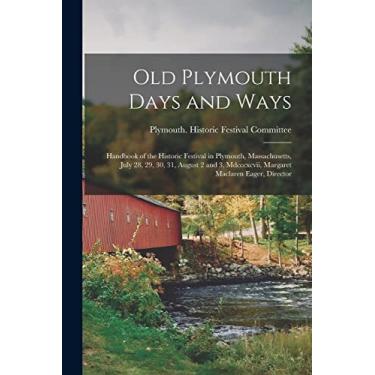 Imagem de Old Plymouth Days and Ways: Handbook of the Historic Festival in Plymouth, Massachusetts, July 28, 29, 30, 31, August 2 and 3, Mdcccxcvii, Margaret Maclaren Eager, Director
