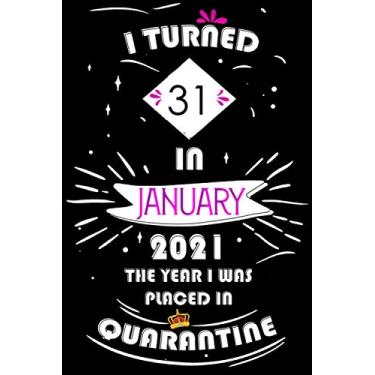 Imagem de I Turned 31 In January 2021, The Year I Was Placed In Quarantine: Happy 31st Birthday, 31 Years Old Gift for women and men, Funny Card Alternative, 31 ... Bithday gifts ideas , Girls January Bithday