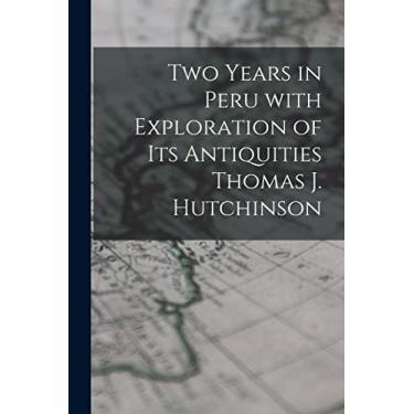 Imagem de Two Years in Peru With Exploration of Its Antiquities Thomas J. Hutchinson