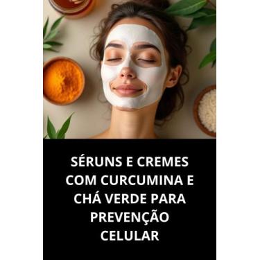 Imagem de Livro Séruns E Cremes Com Curcumina E Chá Verde Para Prevenção Celular