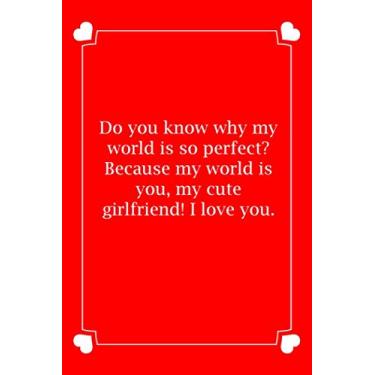 Imagem de Do you know why my world is so perfect? Because my world is you, my cute girlfriend! I love you.: Small Blank Lined Notebook Funny niece Journal, ... I ... Birthday Gift, niece Valentines Day G