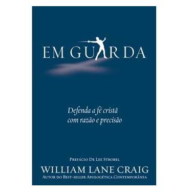 Imagem de Livro - Em Guarda - Defenda a Fé Cristã com Razão e Precisão - William Lane Craig