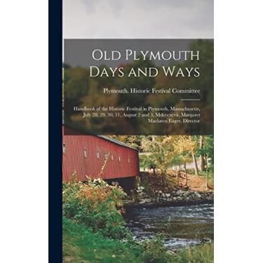 Imagem de Old Plymouth Days and Ways: Handbook of the Historic Festival in Plymouth, Massachusetts, July 28, 29, 30, 31, August 2 and 3, Mdcccxcvii, Margaret Maclaren Eager, Director