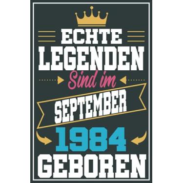 Imagem de Echte Legenden Sind Im September 1984 Geboren: Geschenk frauen männer geburtstag 37 jahre, Geburtstagsgeschenk für frauen männer Papa Mama - Notizbuch geburtstag, 6 x 9 Zoll, 100 Seiten