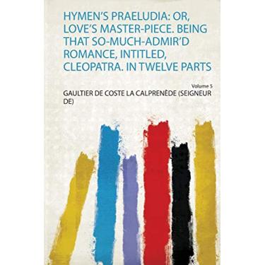 Imagem de Hymen's Praeludia: Or, Love's Master-Piece. Being That So-Much-Admir'd Romance, Intitled, Cleopatra. in Twelve Parts