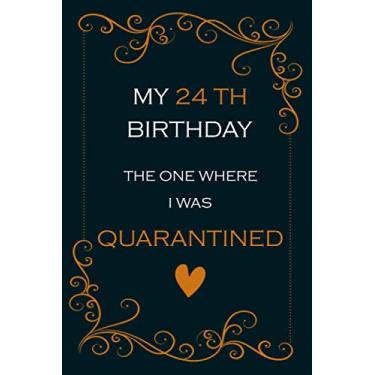 Imagem de my 24th birthday the one where i was quarantined: quarantined birthday, birthday gifts for women, girls, happy quarantine birthday, 24 year old gifts, 6”x9” inches sizes, 120 pages.