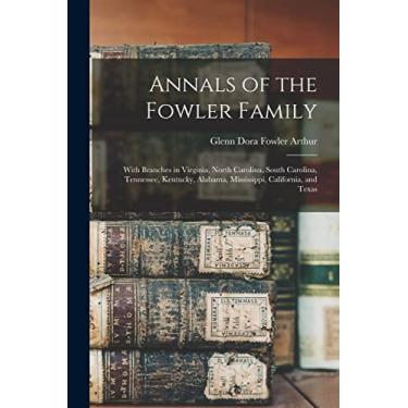 Imagem de Annals of the Fowler Family: With Branches in Virginia, North Carolina, South Carolina, Tennessee, Kentucky, Alabama, Mississippi, California, and Texas