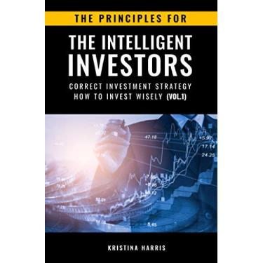 Imagem de The Principles for The Intelligent Investors: Correct investment strategy - How To Invest Wisely (Vol.1)