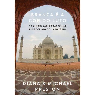 Imagem de Branca É a Cor do Luto - A Construção do Taj Mahal e o Declínio de Um Império