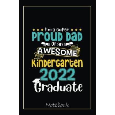 Imagem de Proud Dad Of An Awesome Kindergarten Class Of 2022 Graduate Notebook: Graduation Gift Diary For Notes, Congratulations, Graduate Journal, Gold ... Journal, 6x9 college ruled notebook