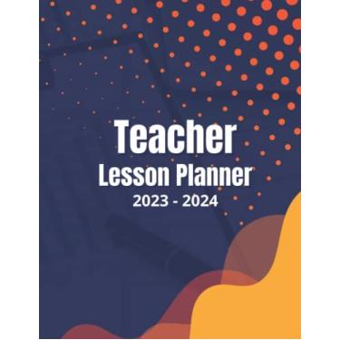 Imagem de Teacher Lesson Planner: Teacher Agenda For Class Organization And Planning| 2023 & 2024 Calender| Daily, Weekly & Monthly Planner