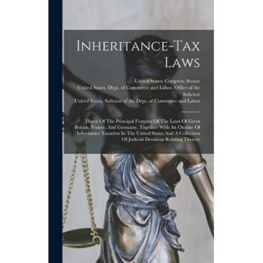 Imagem de Inheritance-tax Laws: Digest Of The Principal Features Of The Laws Of Great Britain, France, And Germany, Together With An Outline Of Inheritance ... Of Judicial Decisions Relating Thereto