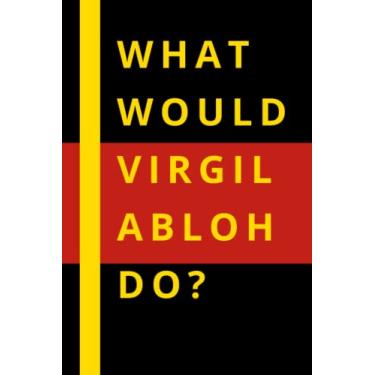 Imagem de What Would Virgil Abloh Do?: Virgil Abloh NotebooK , Lined Journal 6x9 inches 120 Pages For All Virgil Abloh Lovers.