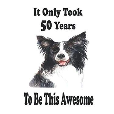 Imagem de It Only Took 50 Years To Be This Awesome. Border Collie Journal And Sketchbook For 50 Years Old Girls: Border Collie Blank Journal for a Funny 50th ... Women, 110 Pages, Soft Matte Cover, 8 x 10