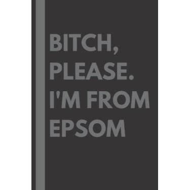 Imagem de Bitch, Please. I'm From Epsom: A Vulgar Adult Composition Notebook for a Native Epsom Resident - 6x9 inches