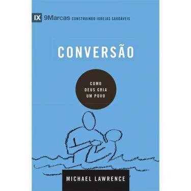 Imagem de Conversão  Como Deus Cria um Povo  Michael Lawrence  Série 9Marcas - V
