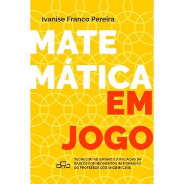 Imagem de Matemática em jogo: Tecnologias, ensino e ampliação da base de conhecimentos na formação do professor dos anos iniciais