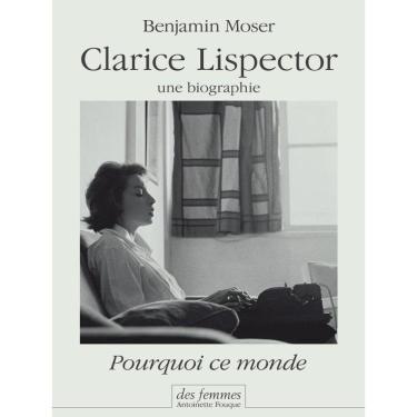 Imagem de Clarice Lispector, Une Biographie - Pourquoi Ce Monde