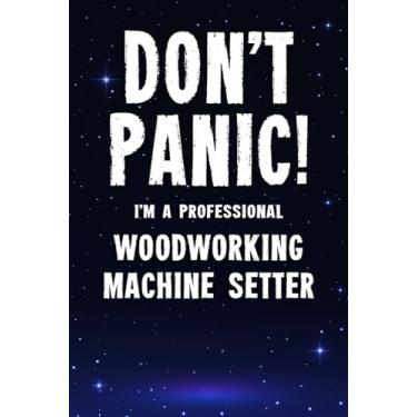 Imagem de Don't Panic! I'm A Professional Woodworking Machine Setter: Customized 100 Page Lined Notebook Journal Gift For A Busy Woodworking Machine Setter : Far Better Than A Throw Away Greeting Card.