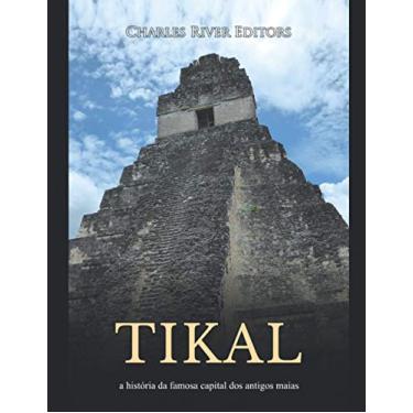 Imagem de Tikal: a história da famosa capital dos antigos maias