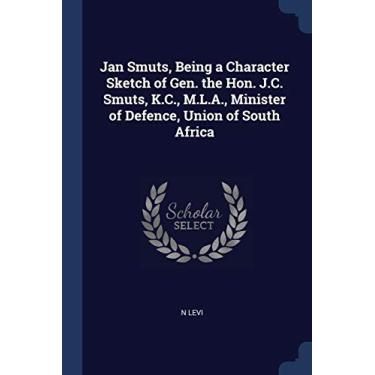 Imagem de Jan Smuts, Being a Character Sketch of Gen. the Hon. J.C. Smuts, K.C., M.L.A., Minister of Defence, Union of South Africa