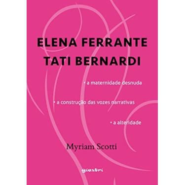 Imagem de ELENA FERRANTE / TATI BERNARDI - A Maternidade Desnuda - a Construção das Vozes Narrativas - a Alteridade