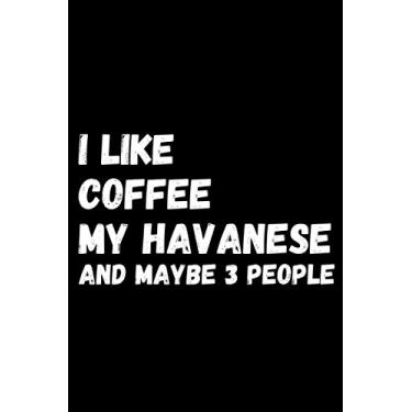 Imagem de i like coffee my havanese and maybe 3 people: Journal for Writing,6 x 9,120 pages,Gift for Havanese Dog,Note Taking ,Daily Habits, Planning